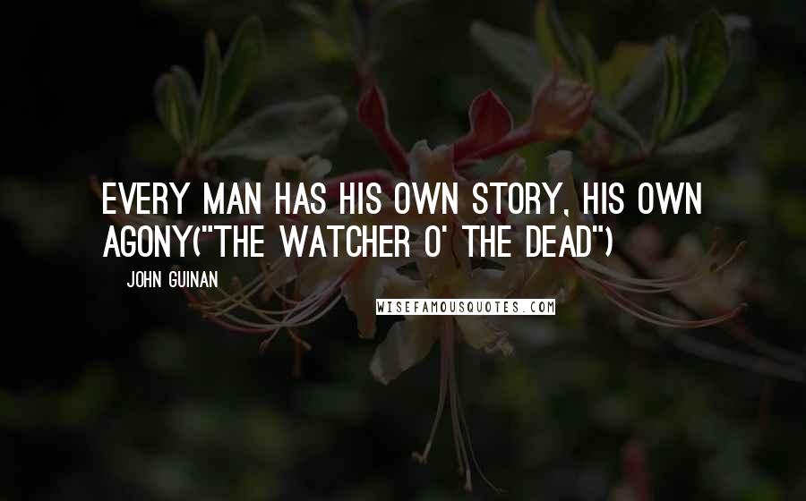 John Guinan Quotes: every man has his own story, his own agony("The Watcher O' The Dead")