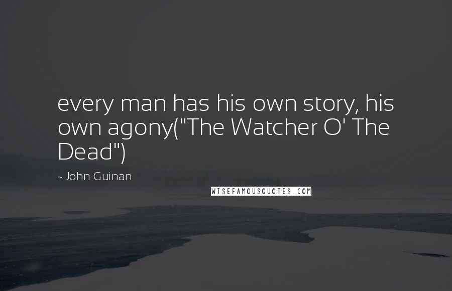 John Guinan Quotes: every man has his own story, his own agony("The Watcher O' The Dead")