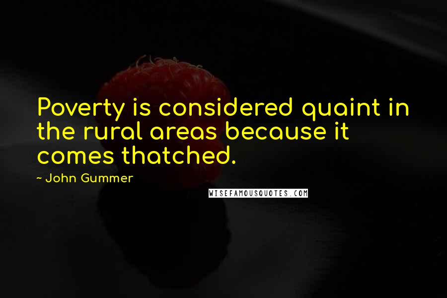 John Gummer Quotes: Poverty is considered quaint in the rural areas because it comes thatched.