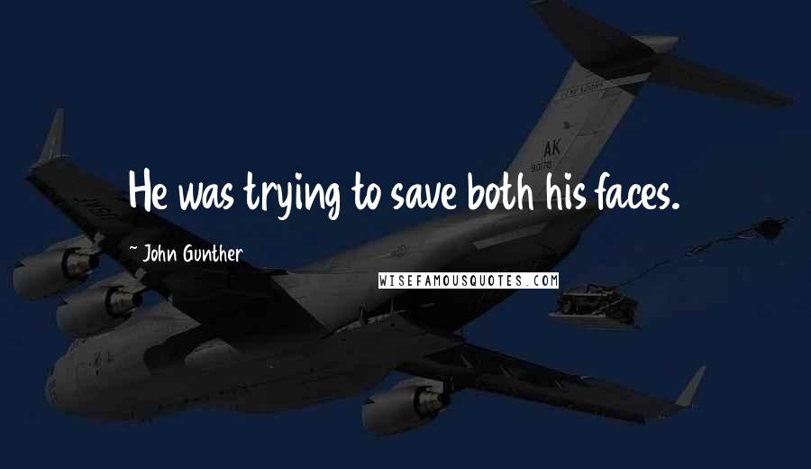 John Gunther Quotes: He was trying to save both his faces.