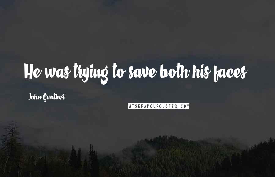 John Gunther Quotes: He was trying to save both his faces.