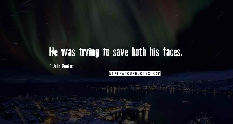 John Gunther Quotes: He was trying to save both his faces.