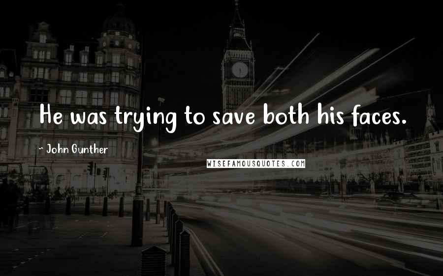 John Gunther Quotes: He was trying to save both his faces.