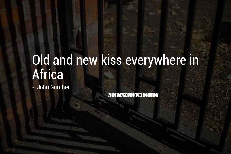 John Gunther Quotes: Old and new kiss everywhere in Africa