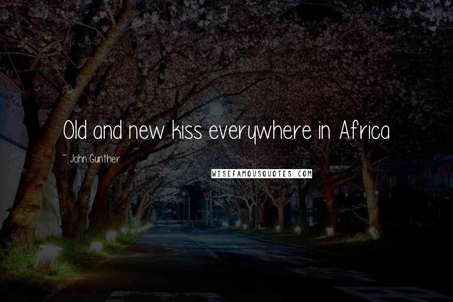 John Gunther Quotes: Old and new kiss everywhere in Africa