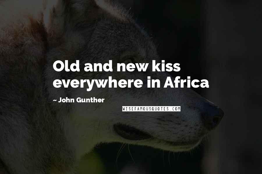 John Gunther Quotes: Old and new kiss everywhere in Africa