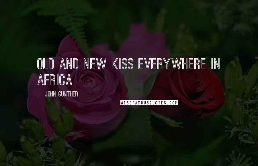 John Gunther Quotes: Old and new kiss everywhere in Africa