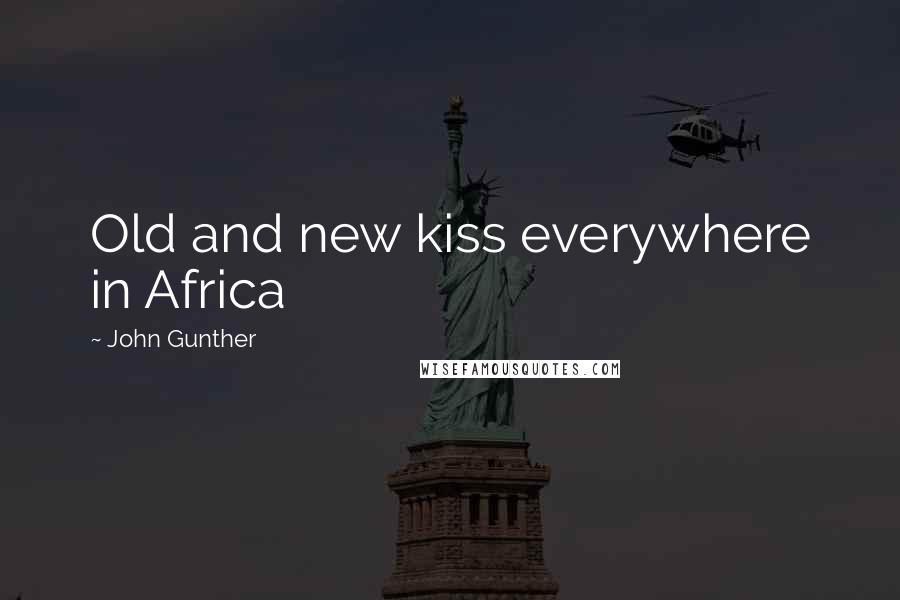 John Gunther Quotes: Old and new kiss everywhere in Africa