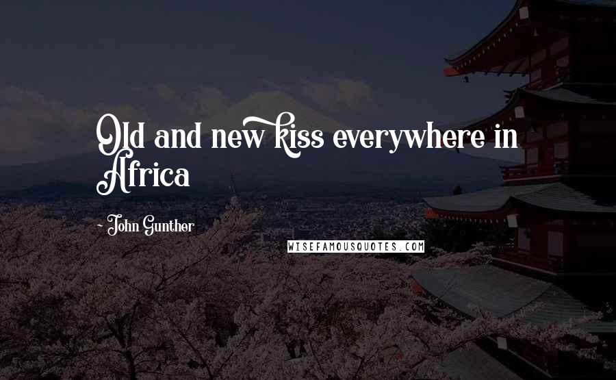 John Gunther Quotes: Old and new kiss everywhere in Africa