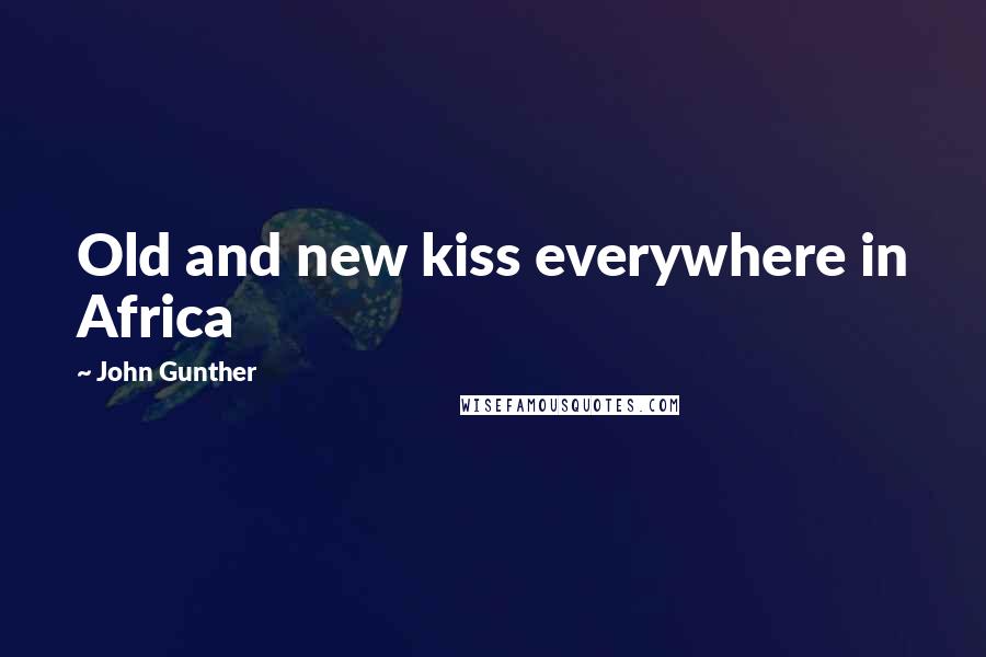 John Gunther Quotes: Old and new kiss everywhere in Africa