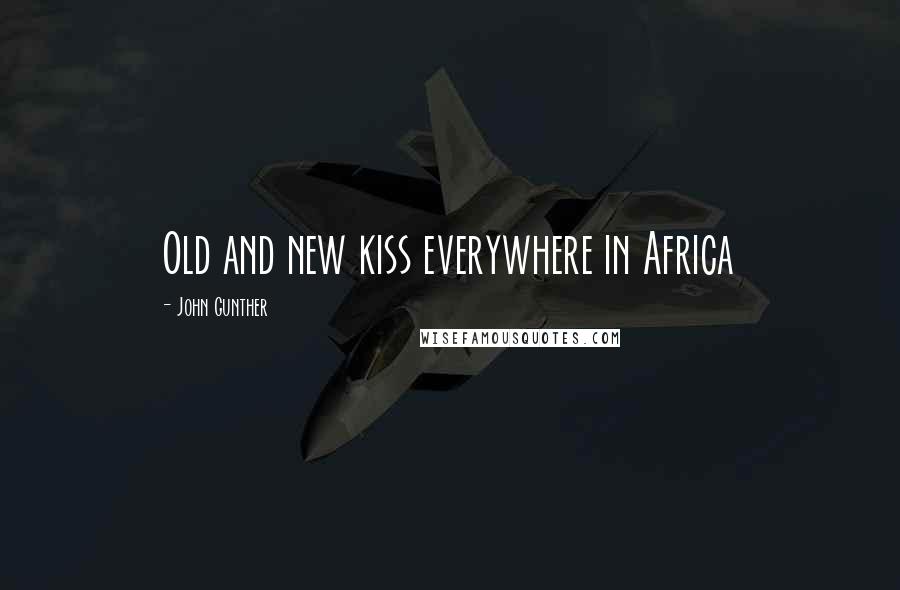 John Gunther Quotes: Old and new kiss everywhere in Africa