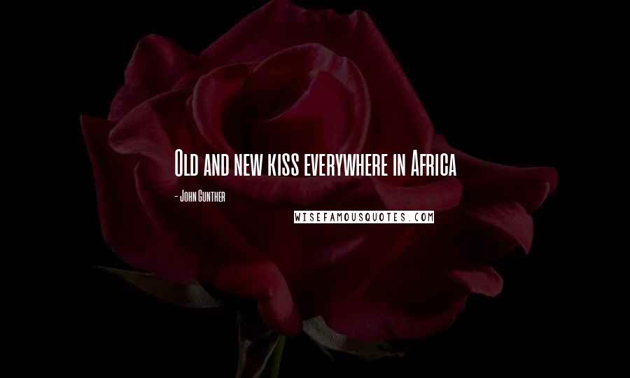 John Gunther Quotes: Old and new kiss everywhere in Africa