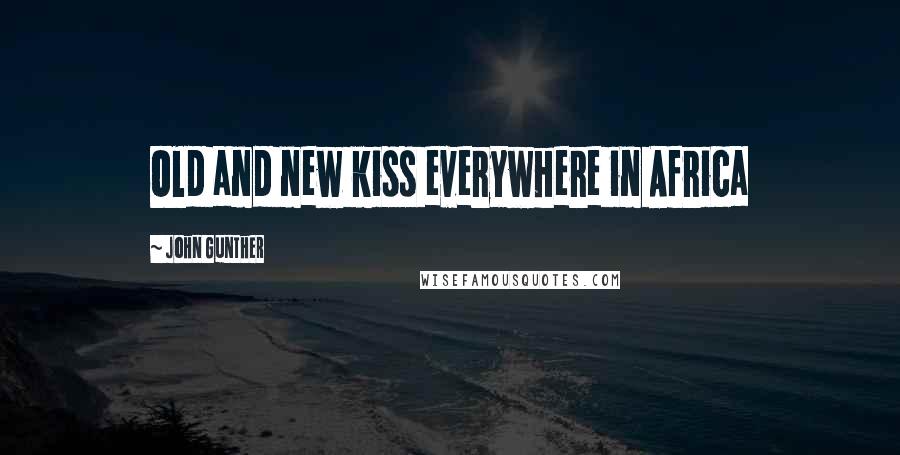 John Gunther Quotes: Old and new kiss everywhere in Africa