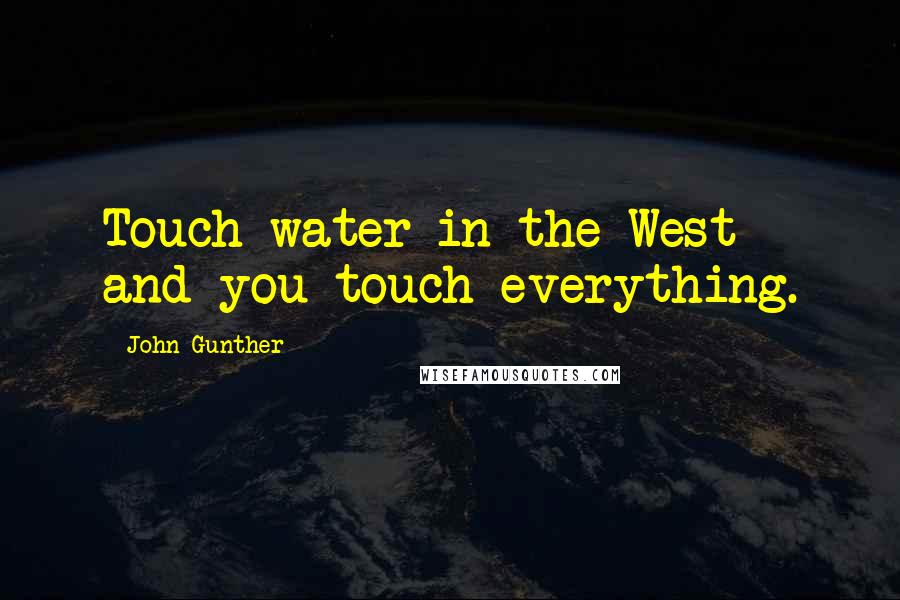 John Gunther Quotes: Touch water in the West and you touch everything.