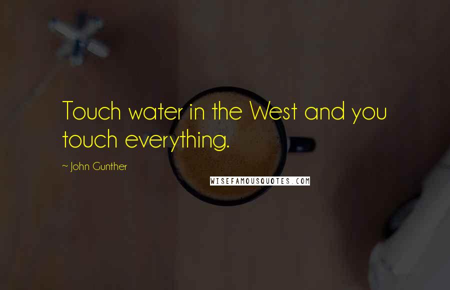 John Gunther Quotes: Touch water in the West and you touch everything.