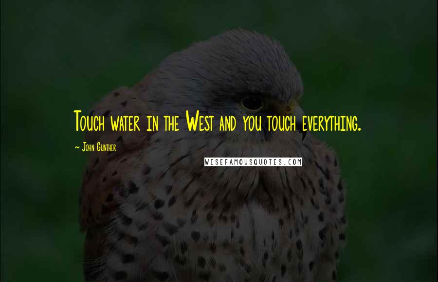 John Gunther Quotes: Touch water in the West and you touch everything.