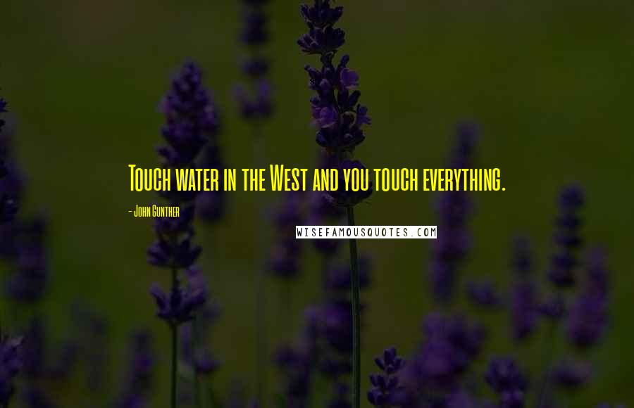 John Gunther Quotes: Touch water in the West and you touch everything.