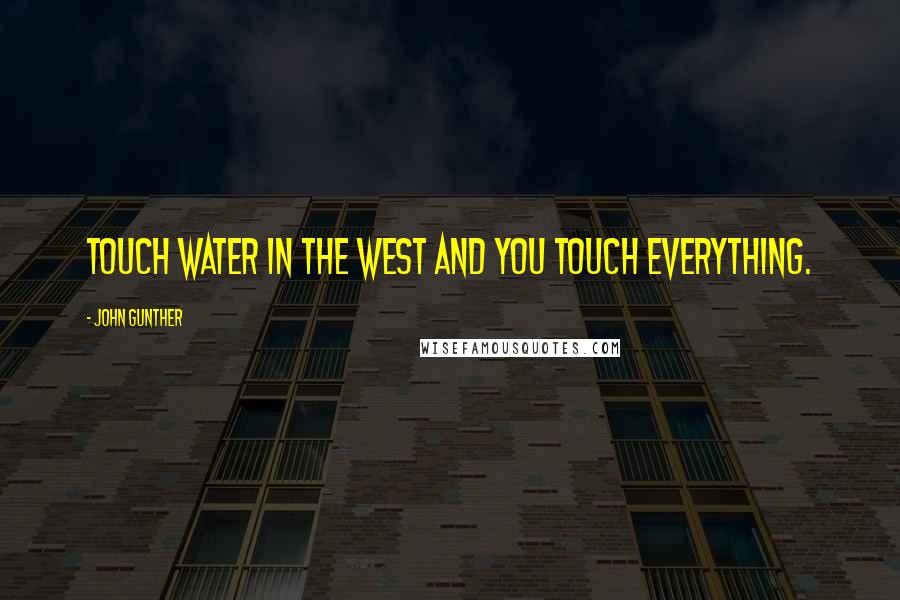 John Gunther Quotes: Touch water in the West and you touch everything.