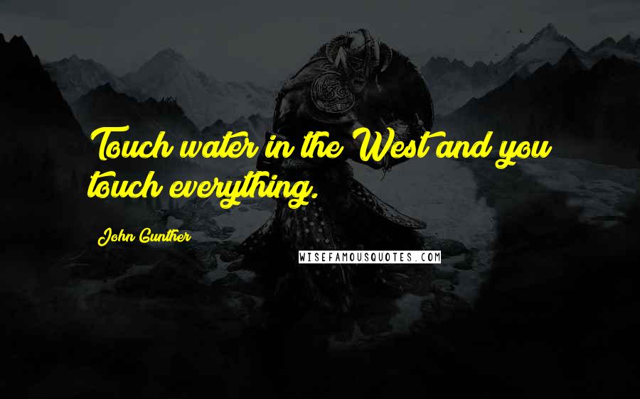 John Gunther Quotes: Touch water in the West and you touch everything.