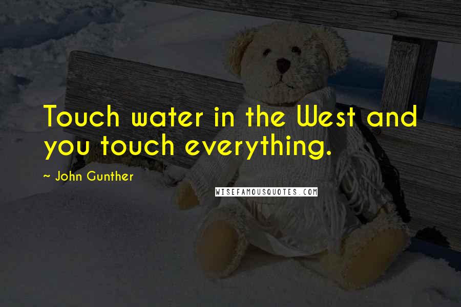 John Gunther Quotes: Touch water in the West and you touch everything.