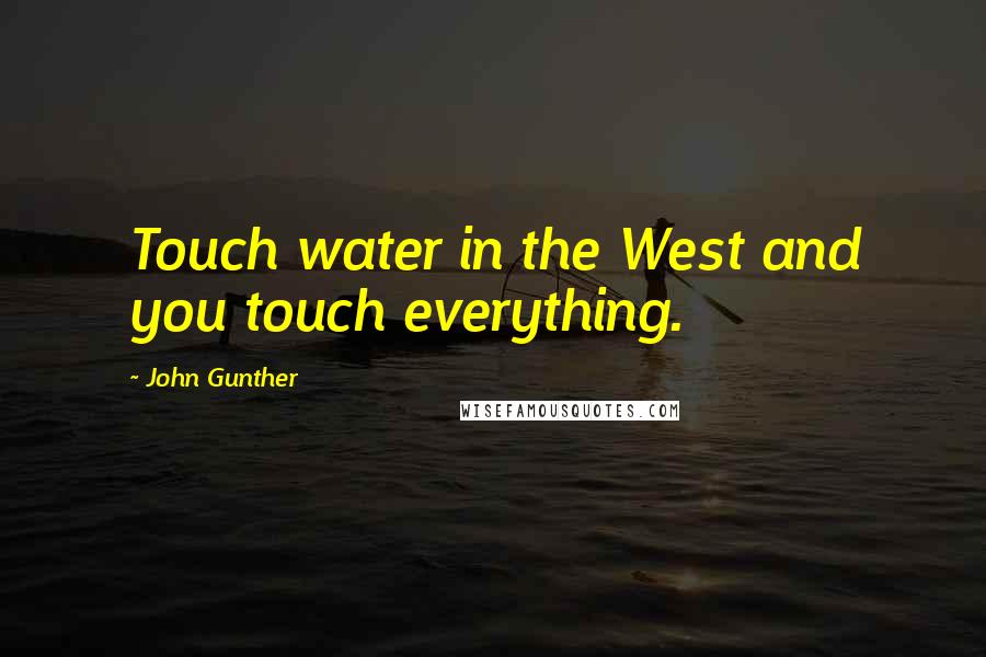 John Gunther Quotes: Touch water in the West and you touch everything.