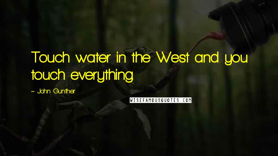 John Gunther Quotes: Touch water in the West and you touch everything.