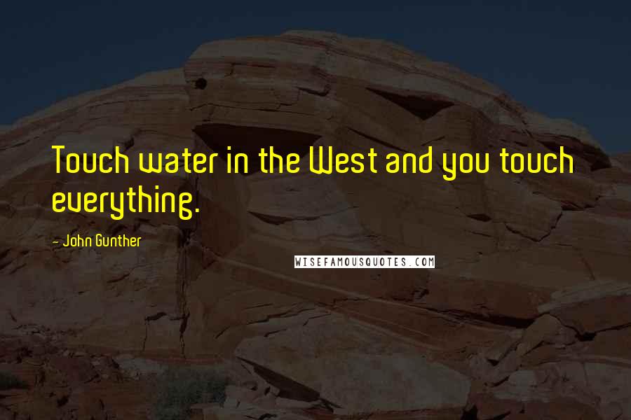 John Gunther Quotes: Touch water in the West and you touch everything.