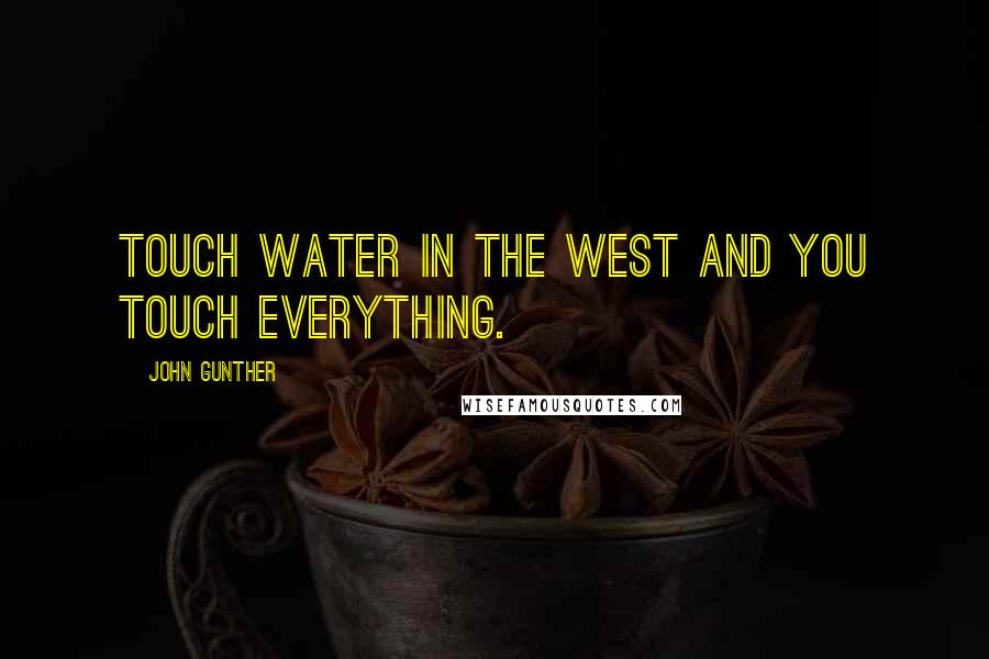 John Gunther Quotes: Touch water in the West and you touch everything.