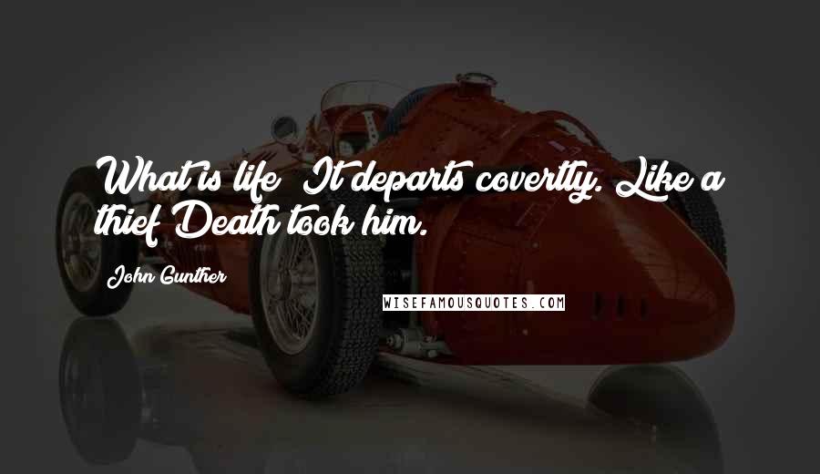 John Gunther Quotes: What is life? It departs covertly. Like a thief Death took him.