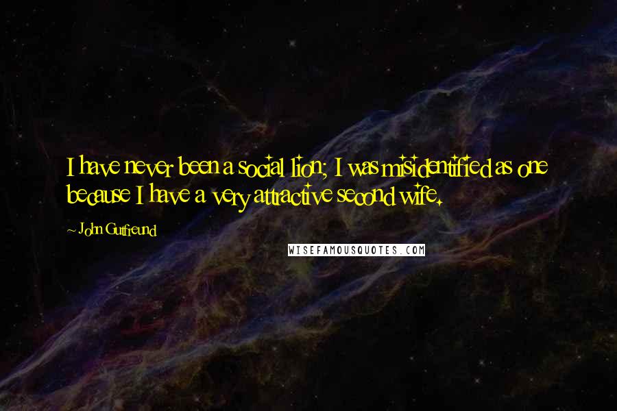 John Gutfreund Quotes: I have never been a social lion; I was misidentified as one because I have a very attractive second wife.