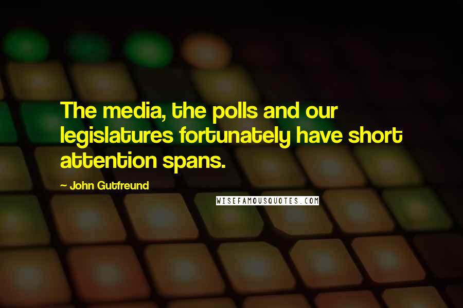 John Gutfreund Quotes: The media, the polls and our legislatures fortunately have short attention spans.