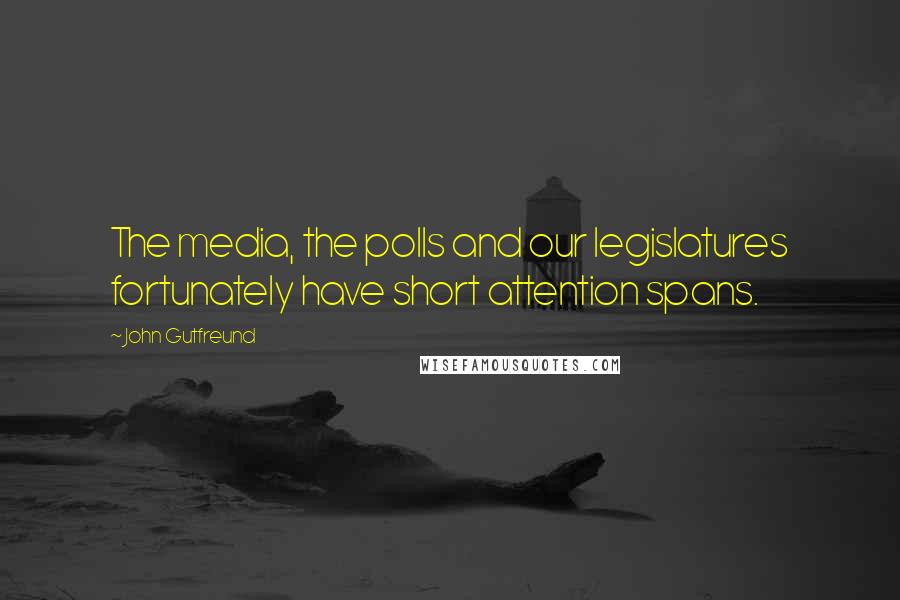 John Gutfreund Quotes: The media, the polls and our legislatures fortunately have short attention spans.