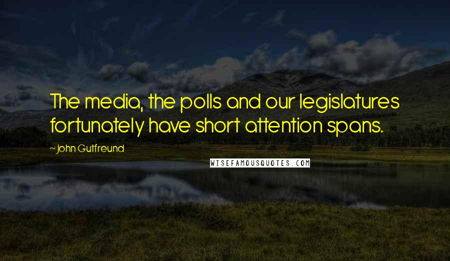 John Gutfreund Quotes: The media, the polls and our legislatures fortunately have short attention spans.