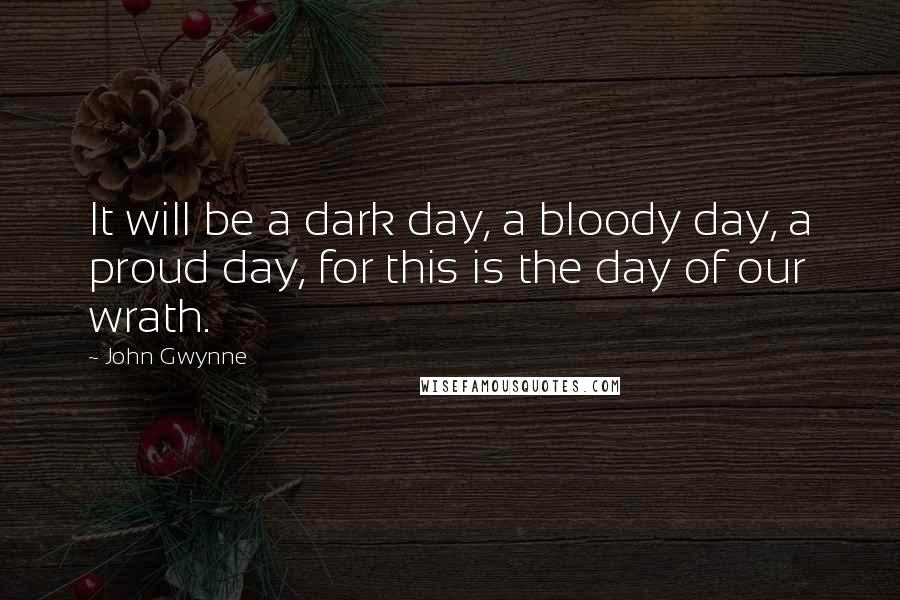 John Gwynne Quotes: It will be a dark day, a bloody day, a proud day, for this is the day of our wrath.