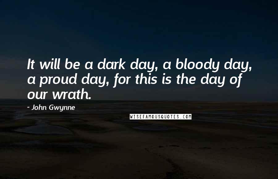 John Gwynne Quotes: It will be a dark day, a bloody day, a proud day, for this is the day of our wrath.