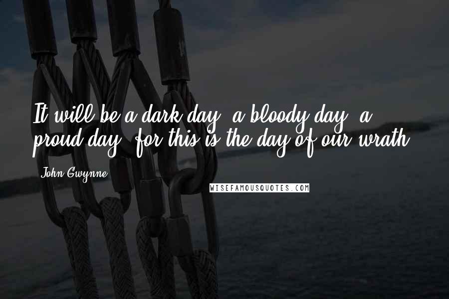 John Gwynne Quotes: It will be a dark day, a bloody day, a proud day, for this is the day of our wrath.