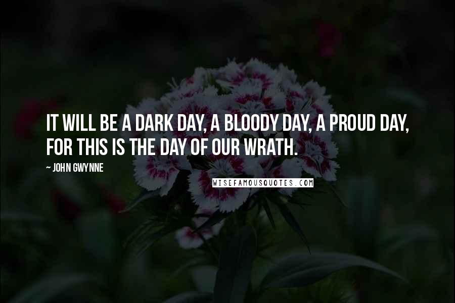 John Gwynne Quotes: It will be a dark day, a bloody day, a proud day, for this is the day of our wrath.