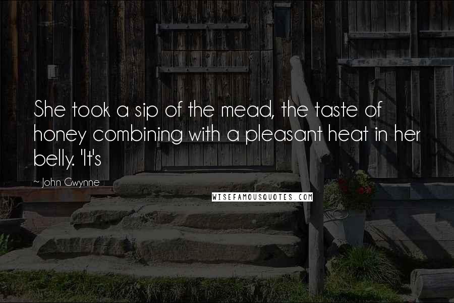 John Gwynne Quotes: She took a sip of the mead, the taste of honey combining with a pleasant heat in her belly. 'It's