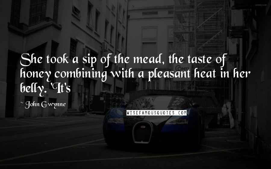 John Gwynne Quotes: She took a sip of the mead, the taste of honey combining with a pleasant heat in her belly. 'It's