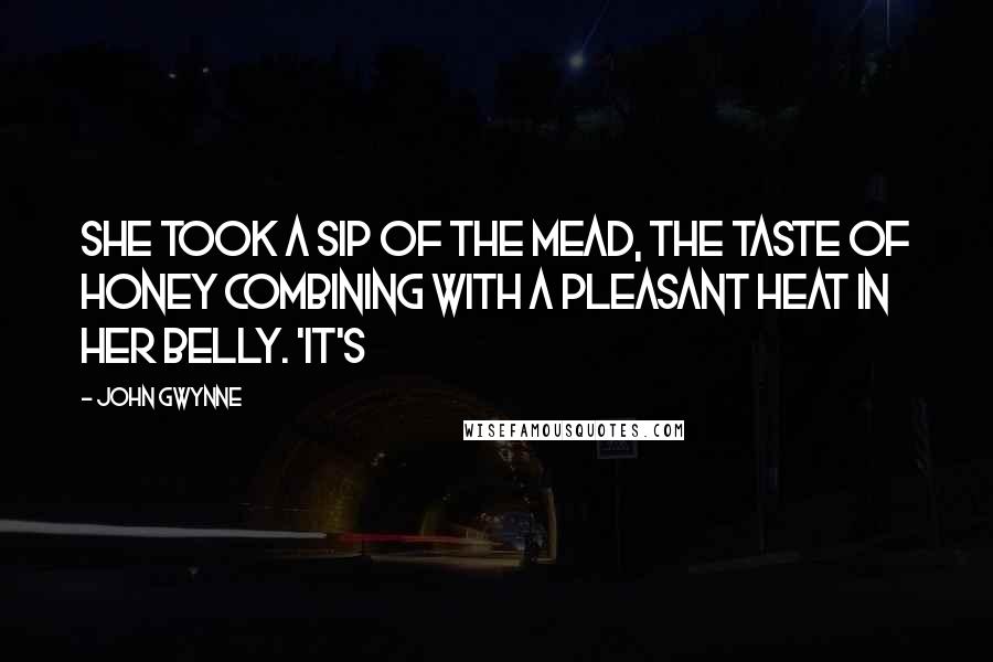 John Gwynne Quotes: She took a sip of the mead, the taste of honey combining with a pleasant heat in her belly. 'It's