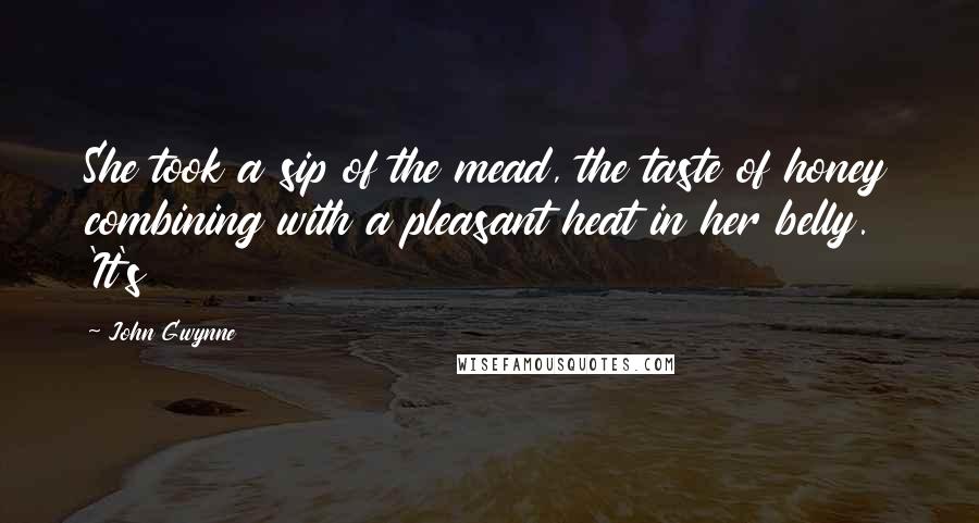 John Gwynne Quotes: She took a sip of the mead, the taste of honey combining with a pleasant heat in her belly. 'It's