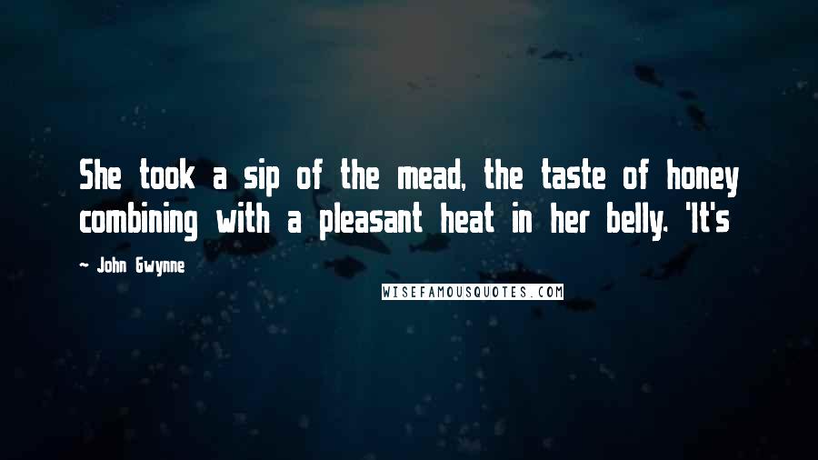 John Gwynne Quotes: She took a sip of the mead, the taste of honey combining with a pleasant heat in her belly. 'It's