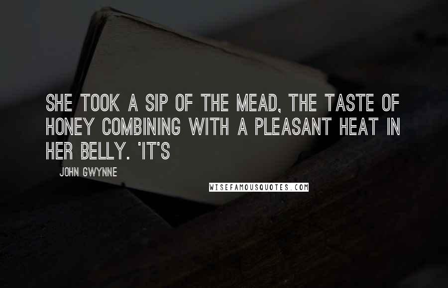 John Gwynne Quotes: She took a sip of the mead, the taste of honey combining with a pleasant heat in her belly. 'It's