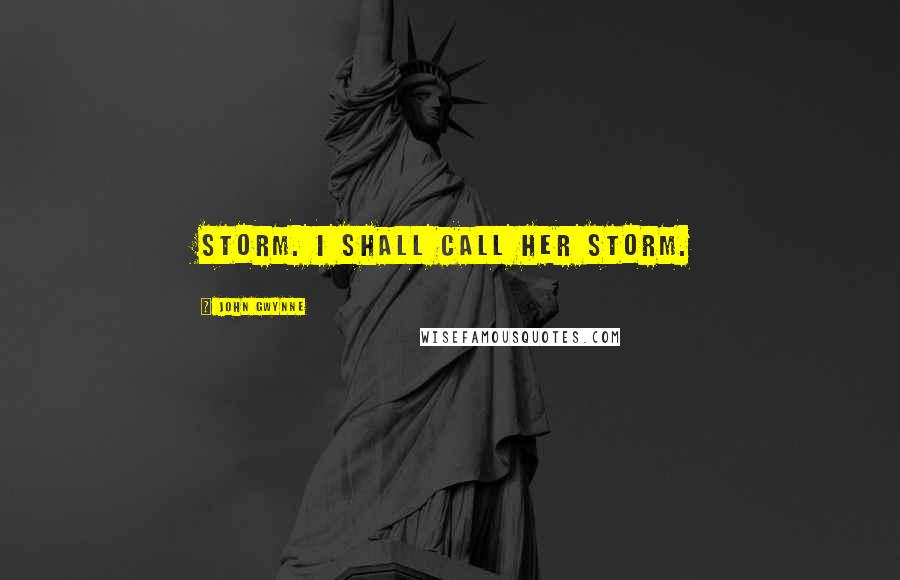 John Gwynne Quotes: Storm. I shall call her Storm.