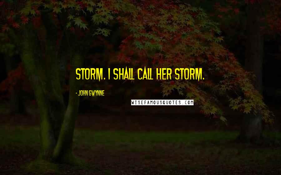 John Gwynne Quotes: Storm. I shall call her Storm.