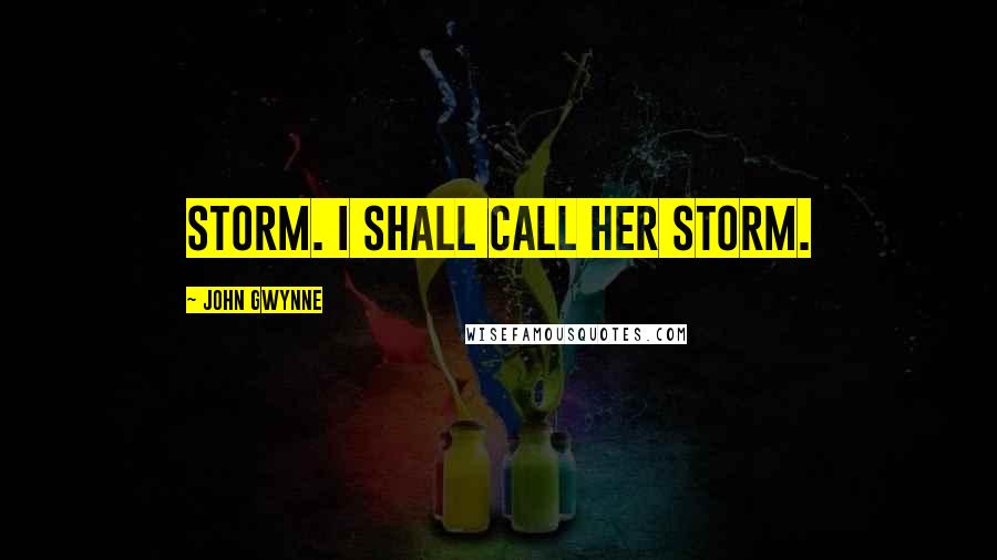 John Gwynne Quotes: Storm. I shall call her Storm.