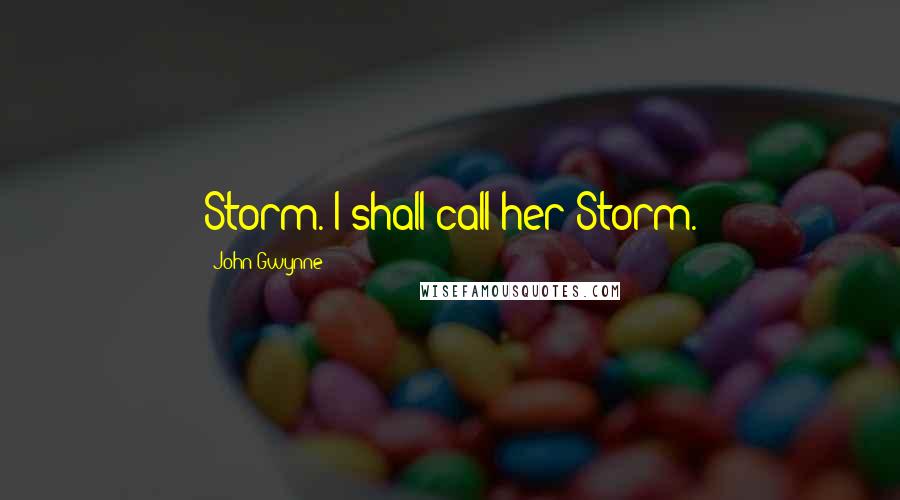 John Gwynne Quotes: Storm. I shall call her Storm.