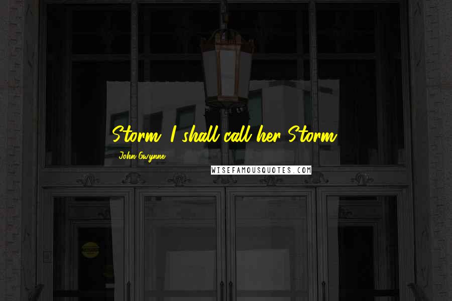 John Gwynne Quotes: Storm. I shall call her Storm.