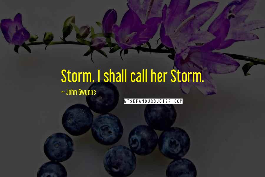 John Gwynne Quotes: Storm. I shall call her Storm.