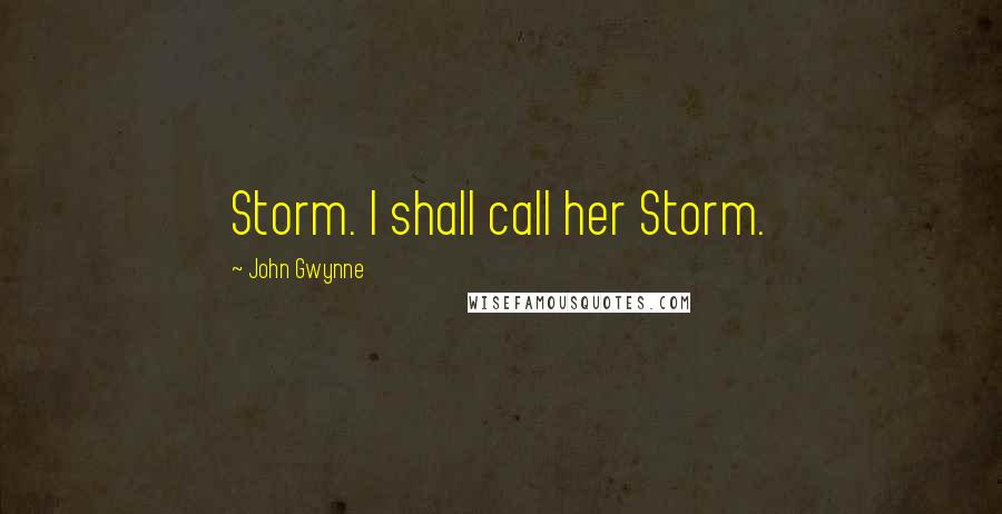 John Gwynne Quotes: Storm. I shall call her Storm.